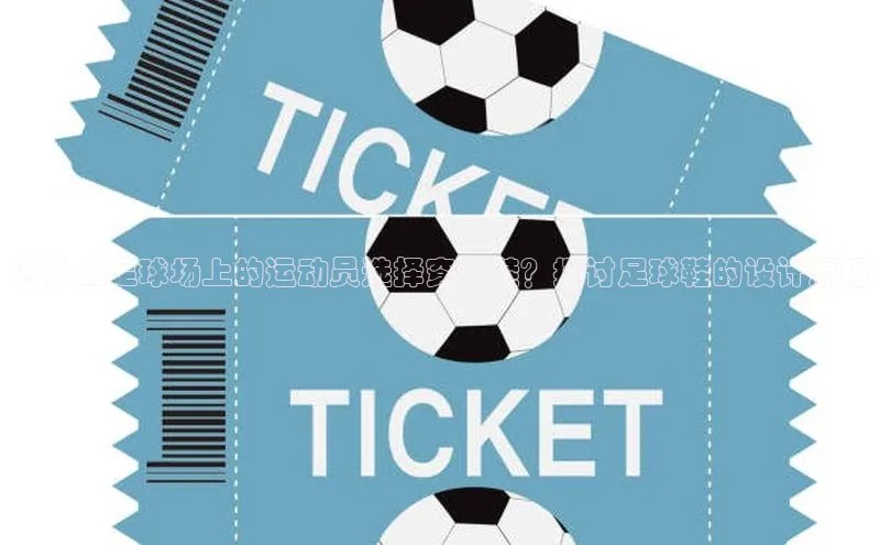 辉达注册官网入口赛富乐斯为什么足球场上的运动员选择穿钉鞋？探讨足球鞋的设计原理