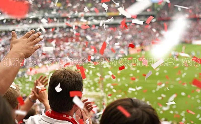 创新引领：打造卓越企业运动赛事策划策略与实践