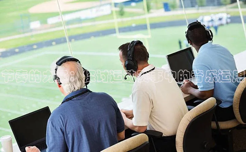 节奏的力量：探讨运动赛事中的音乐运用