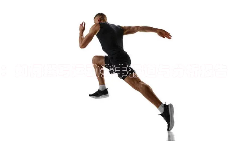 ：如何撰写运动赛事报道与分析报告