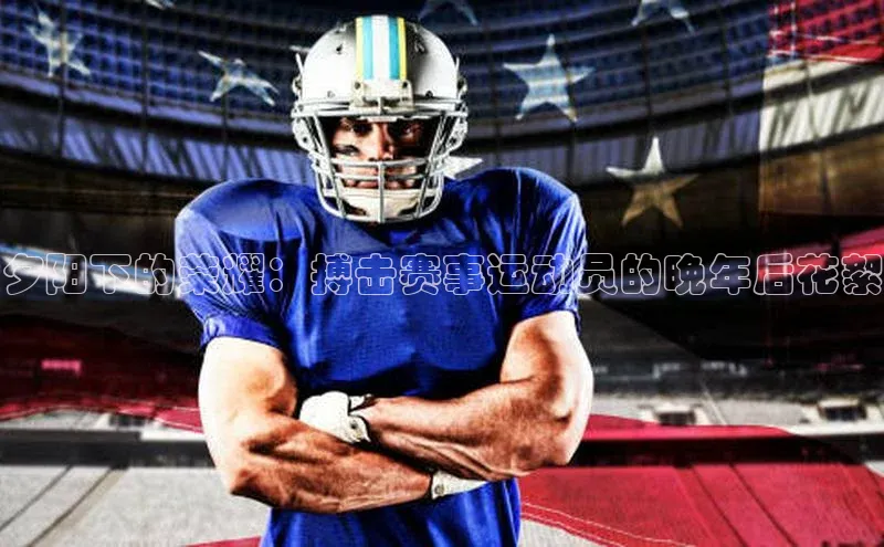 夕阳下的荣耀：搏击赛事运动员的晚年后花絮