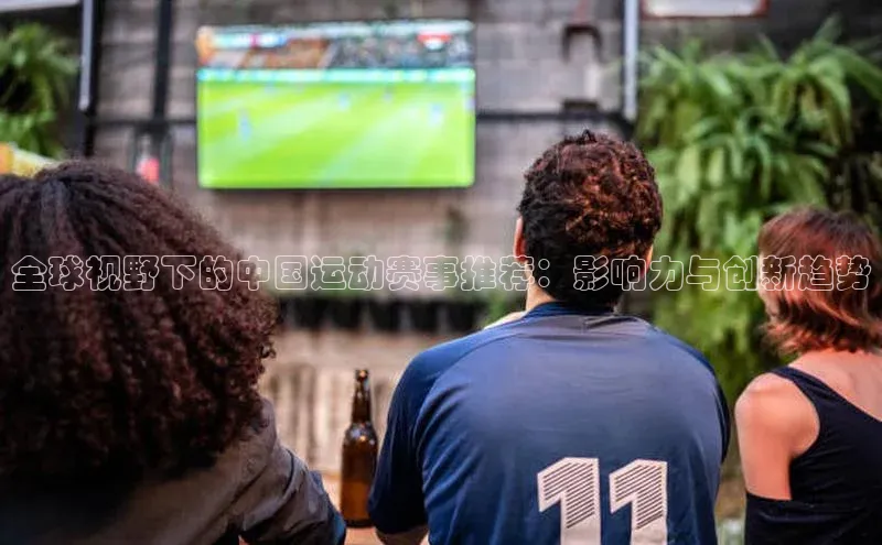 全球视野下的中国运动赛事推荐：影响力与创新趋势