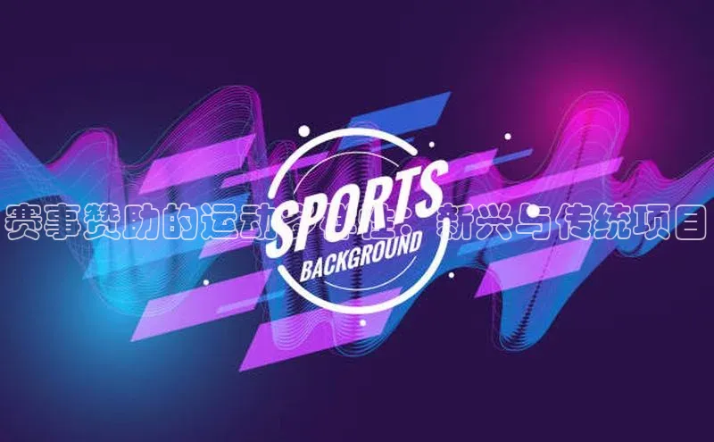 赛事赞助的运动多样性：新兴与传统项目