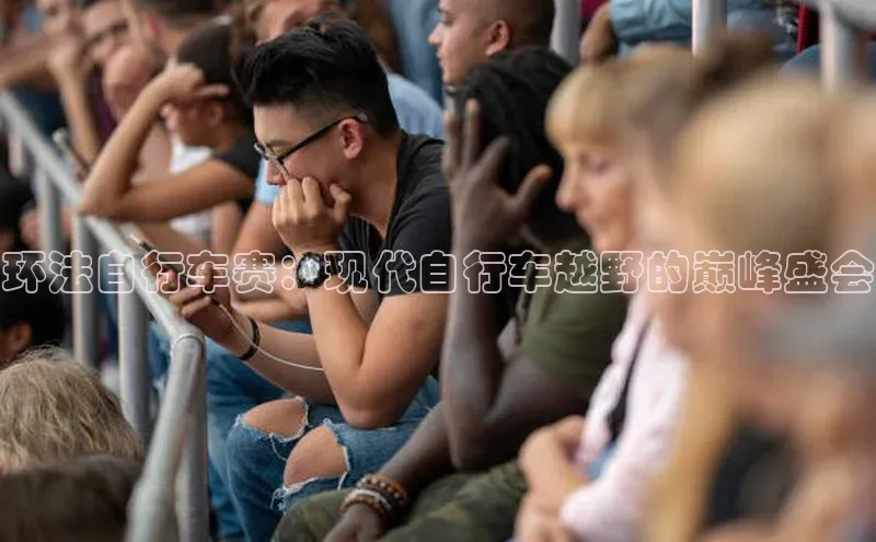 环法自行车赛：现代自行车越野的巅峰盛会