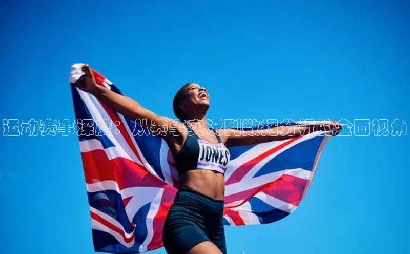 运动赛事深度：从赛事实况到数据分析的全面视角