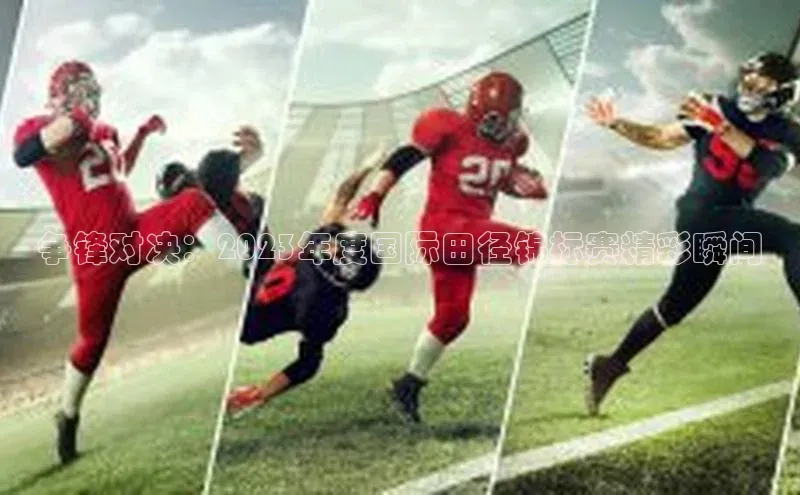 争锋对决：2023年度国际田径锦标赛精彩瞬间