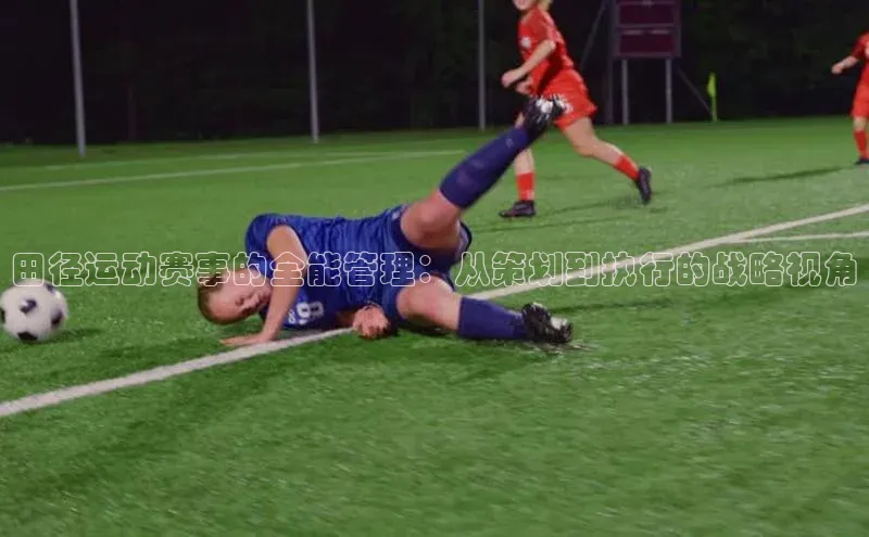 田径运动赛事的全能管理：从策划到执行的战略视角
