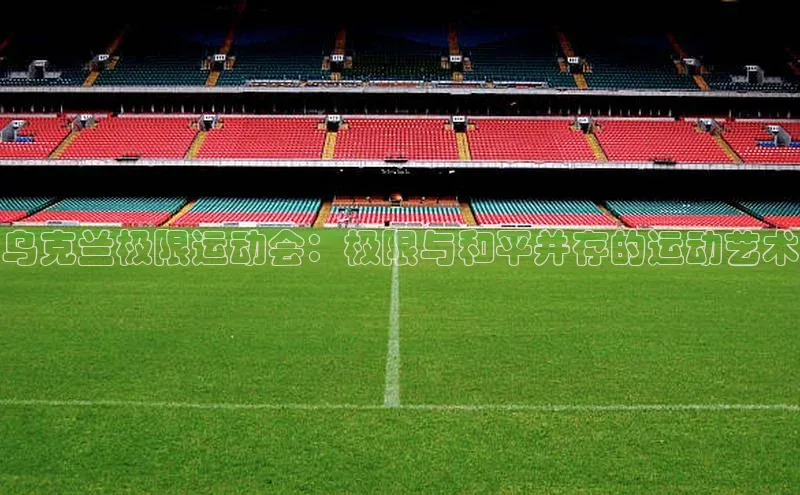 乌克兰极限运动会：极限与和平并存的运动艺术